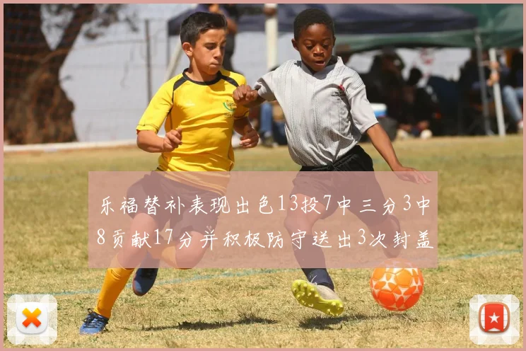 乐福替补表现出色13投7中三分3中8贡献17分并积极防守送出3次封盖