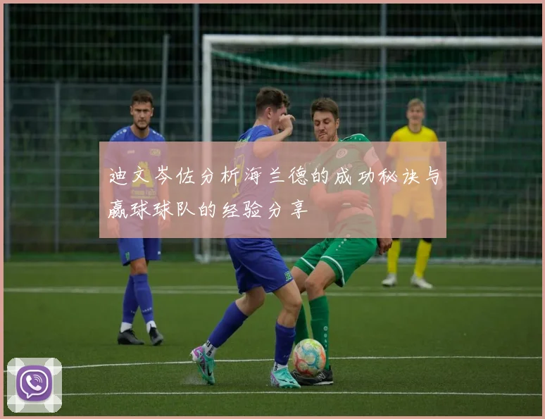 迪文岑佐分析海兰德的成功秘诀与赢球球队的经验分享