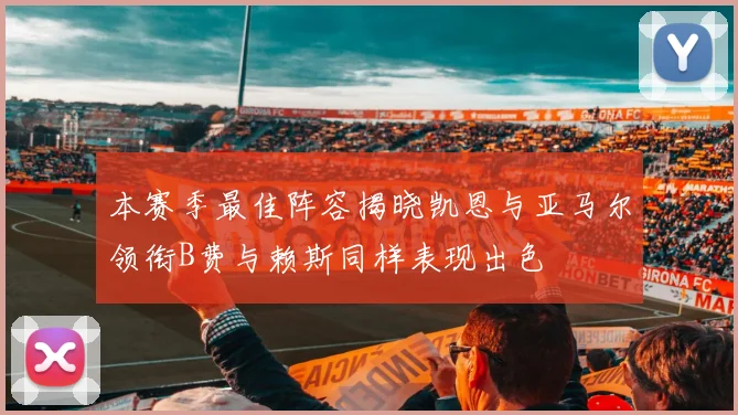 本赛季最佳阵容揭晓凯恩与亚马尔领衔B费与赖斯同样表现出色